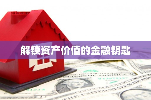 古镇解锁资产价值的金融钥匙