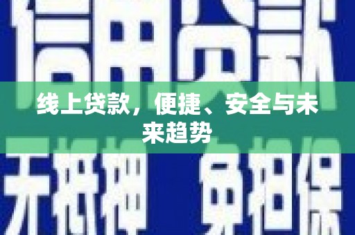 古镇线上贷款，便捷、安全与未来趋势