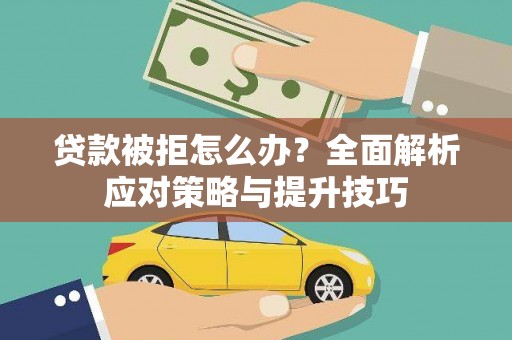 古镇贷款被拒怎么办？全面解析应对策略与提升技巧