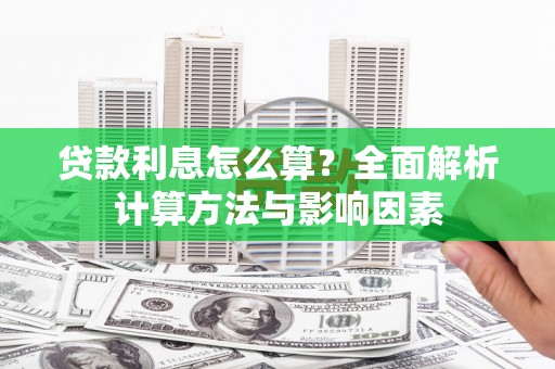 古镇贷款利息怎么算？全面解析计算方法与影响因素