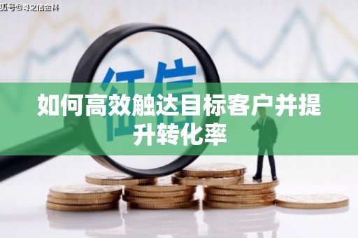 古镇如何高效触达目标客户并提升转化率