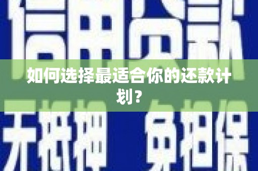 古镇如何选择最适合你的还款计划？