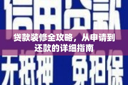 古镇贷款装修全攻略，从申请到还款的详细指南