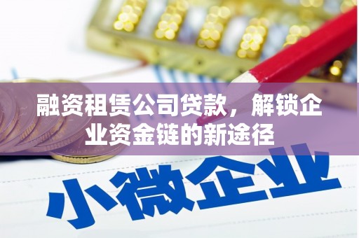古镇融资租赁公司贷款，解锁企业资金链的新途径